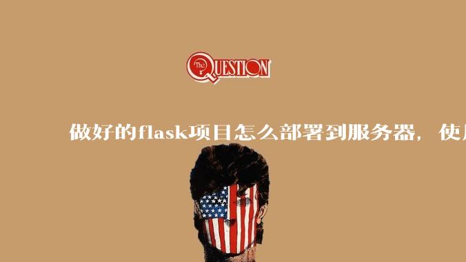 做好的flask项目怎么部署到服务器，使用公网ip可访问？